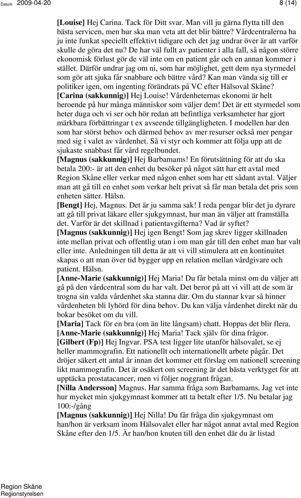 De har väl fullt av patienter i alla fall, så någon större ekonomisk förlust gör de väl inte om en patient går och en annan kommer i stället.