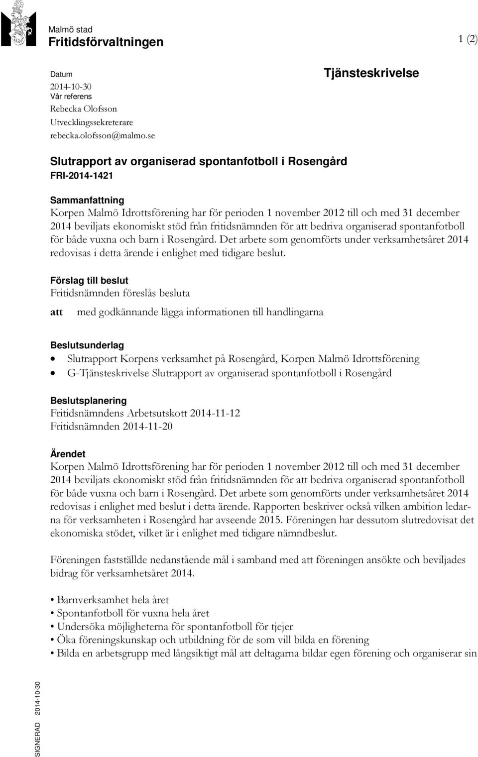 beviljats ekonomiskt stöd från fritidsnämnden för att bedriva organiserad spontanfotboll för både vuxna och barn i Rosengård.