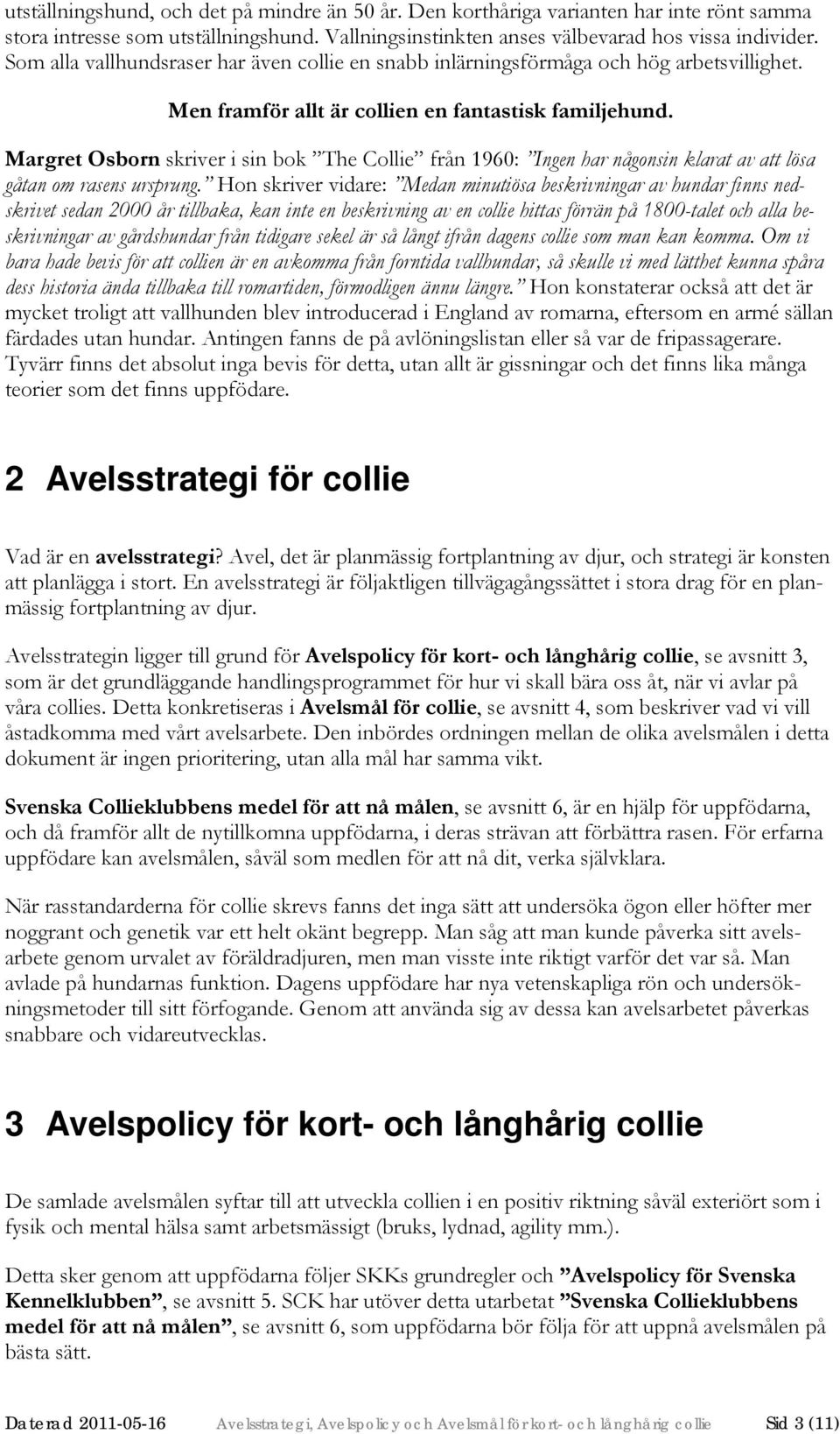 Margret Osborn skriver i sin bok The Collie från 1960: Ingen har någonsin klarat av att lösa gåtan om rasens ursprung.