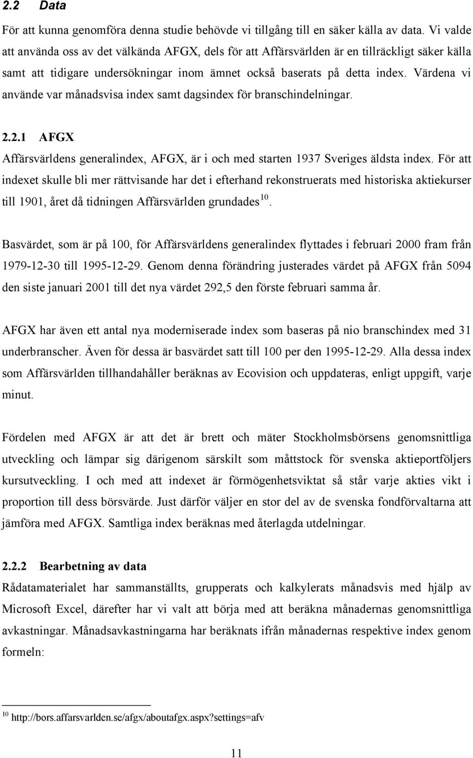 Värdena vi använde var månadsvisa index samt dagsindex för branschindelningar. 2.2.1 AFGX Affärsvärldens generalindex, AFGX, är i och med starten 1937 Sveriges äldsta index.