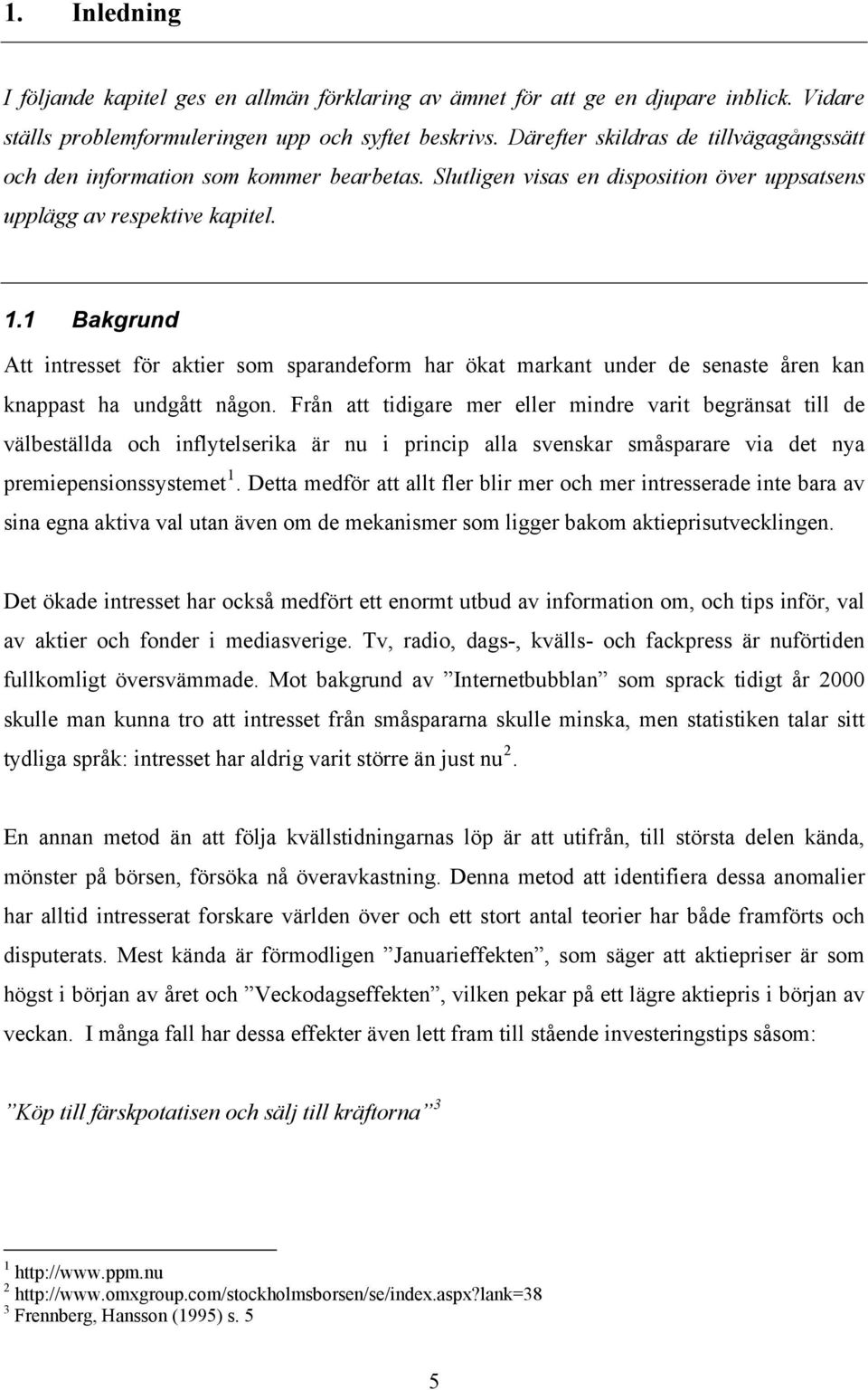 1 Bakgrund Att intresset för aktier som sparandeform har ökat markant under de senaste åren kan knappast ha undgått någon.