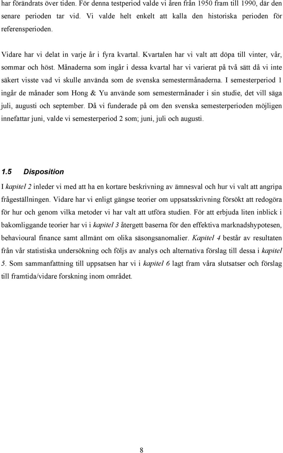 Månaderna som ingår i dessa kvartal har vi varierat på två sätt då vi inte säkert visste vad vi skulle använda som de svenska semestermånaderna.