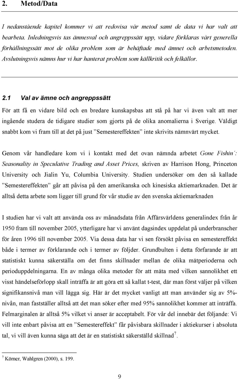 Avslutningsvis nämns hur vi har hanterat problem som källkritik och felkällor. 2.