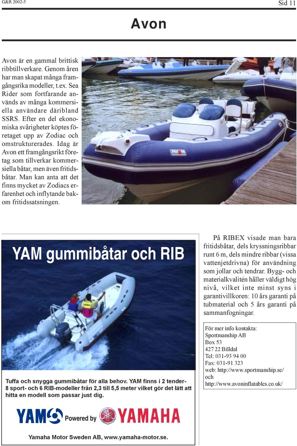 Idag är Avon ett framgångsrikt företag som tillverkar kommersiella båtar, men även fritidsbåtar. Man kan anta att det finns mycket av Zodiacs erfarenhet och inflytande bakom fritidssatsningen.