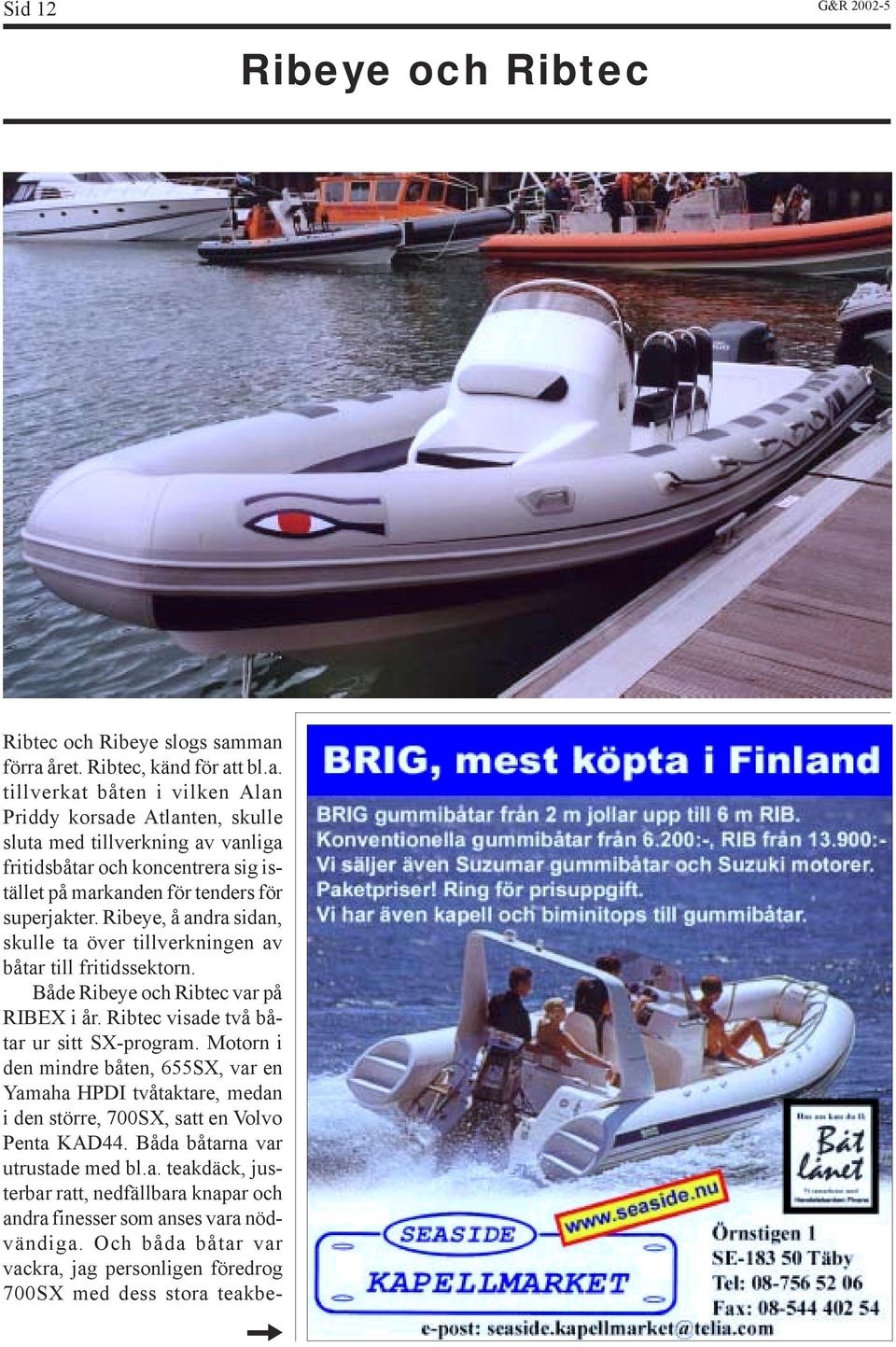 Ribeye, å andra sidan, skulle ta över tillverkningen av båtar till fritidssektorn. Både Ribeye och Ribtec var på RIBEX i år. Ribtec visade två båtar ur sitt SX-program.