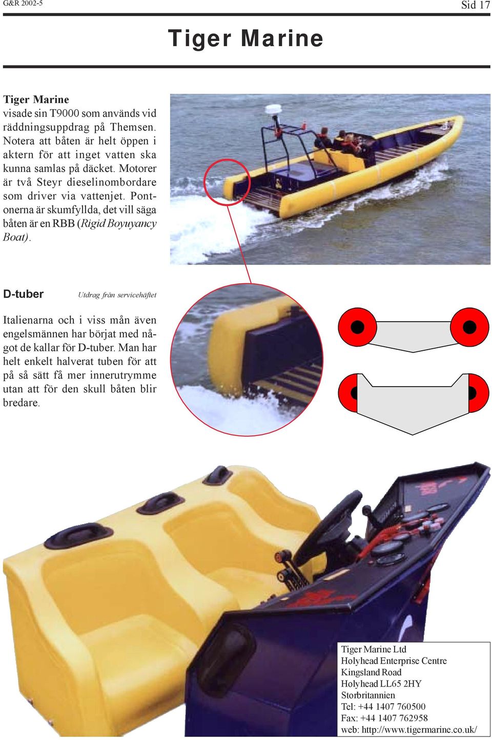 Pontonerna är skumfyllda, det vill säga båten är en RBB (Rigid Boyuyancy Boat).