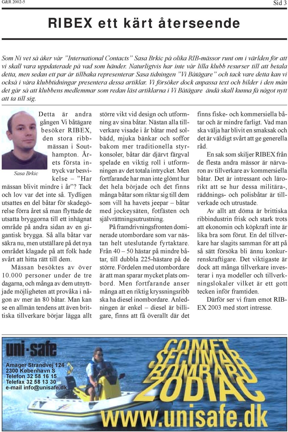 presentera dessa artiklar. Vi försöker dock anpassa text och bilder i den mån det går så att klubbens medlemmar som redan läst artiklarna i Vi Båtägare ändå skall kunna få något nytt att ta till sig.