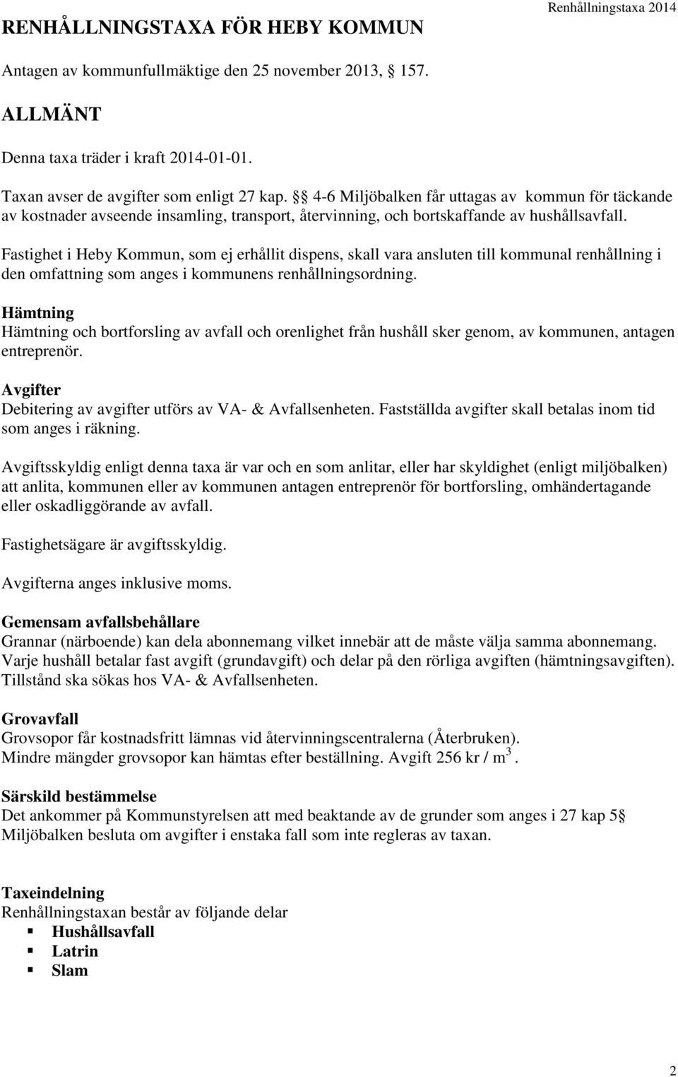 Fastighet i Heby Kommun, som ej erhållit dispens, skall vara ansluten till kommunal renhållning i den omfattning som anges i kommunens renhållningsordning.