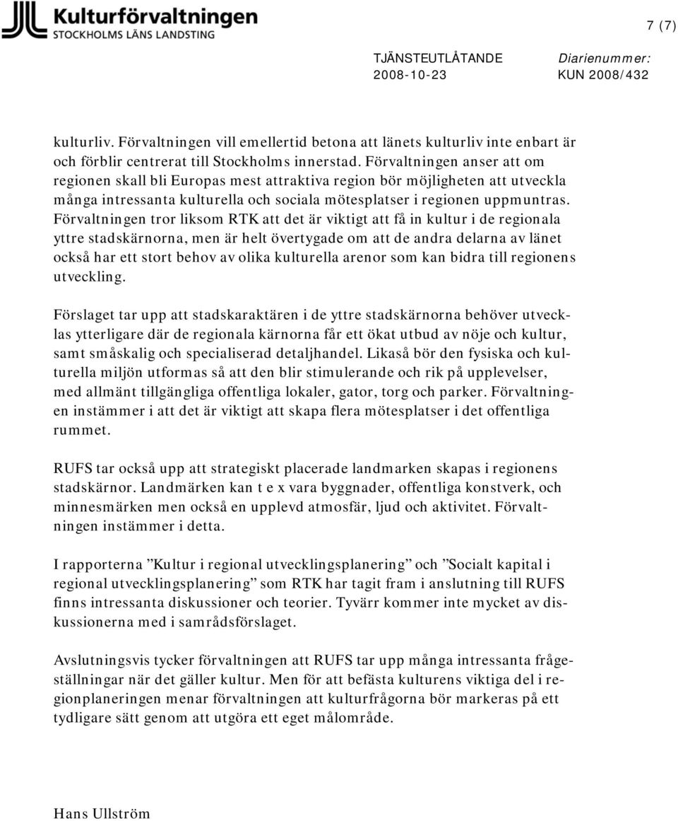 Förvaltningen tror liksom RTK att det är viktigt att få in kultur i de regionala yttre stadskärnorna, men är helt övertygade om att de andra delarna av länet också har ett stort behov av olika