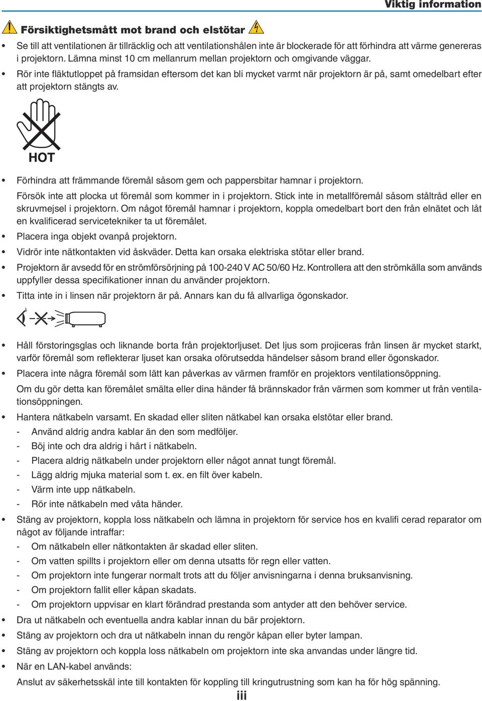 Rör inte fläktutloppet på framsidan eftersom det kan bli mycket varmt när projektorn är på, samt omedelbart efter att projektorn stängts av.
