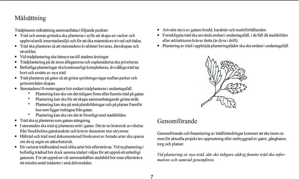 Vid trädplantering ska hänsyn tas till stadens årsringar Trädplantering på de stora allégatorna och esplanaderna ska prioriteras.