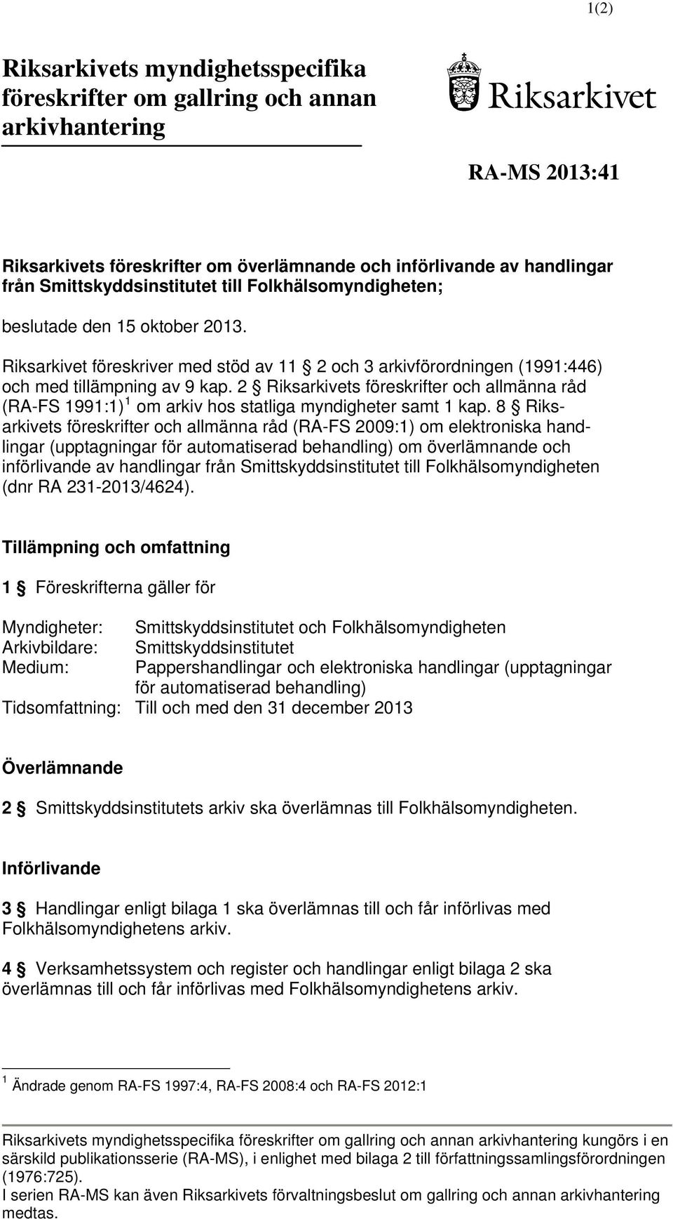 2 Riksarkivets föreskrifter och allmänna råd (RA-FS 1991:1) 1 om arkiv hos statliga myndigheter samt 1 kap.