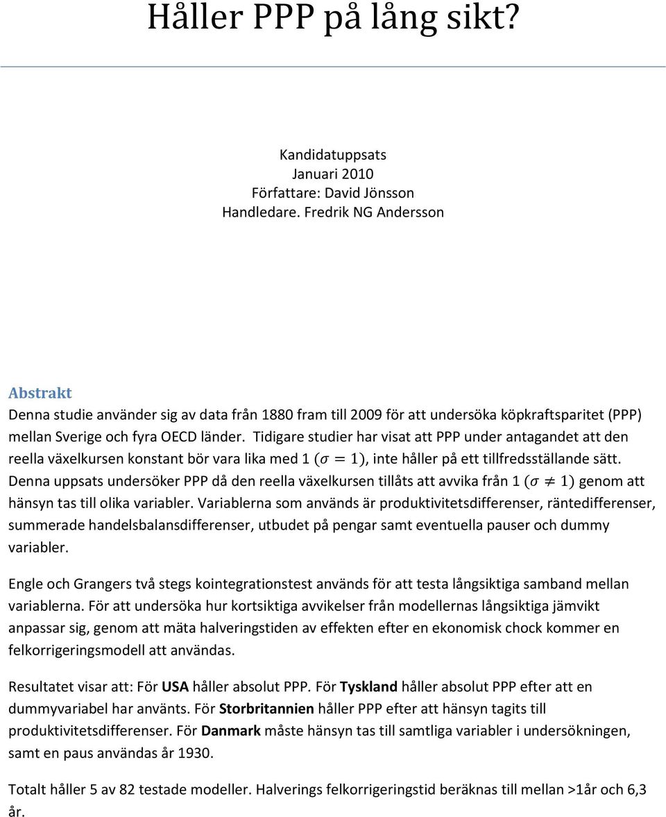 Tidigare studier har visat att PPP under antagandet att den reella växelkursen konstant bör vara lika med 1 (σ = 1), inte håller på ett tillfredsställande sätt.