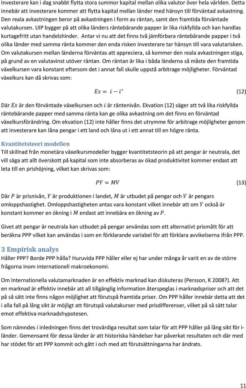 Den reala avkastningen beror på avkastningen i form av räntan, samt den framtida förväntade valutakursen.