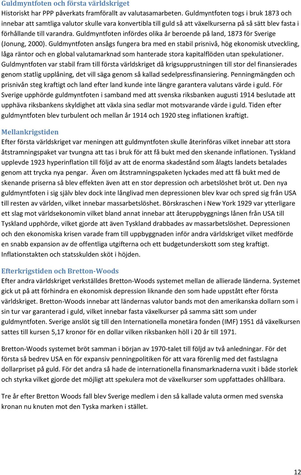 Guldmyntfoten infördes olika år beroende på land, 1873 för Sverige (Jonung, 2000).