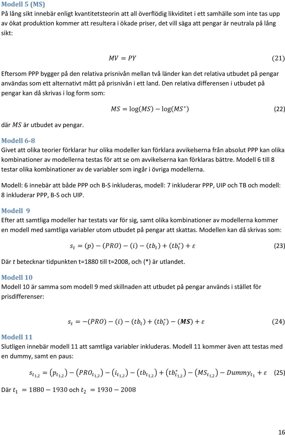 land. Den relativa differensen i utbudet på pengar kan då skrivas i log form som: där MS är utbudet av pengar.