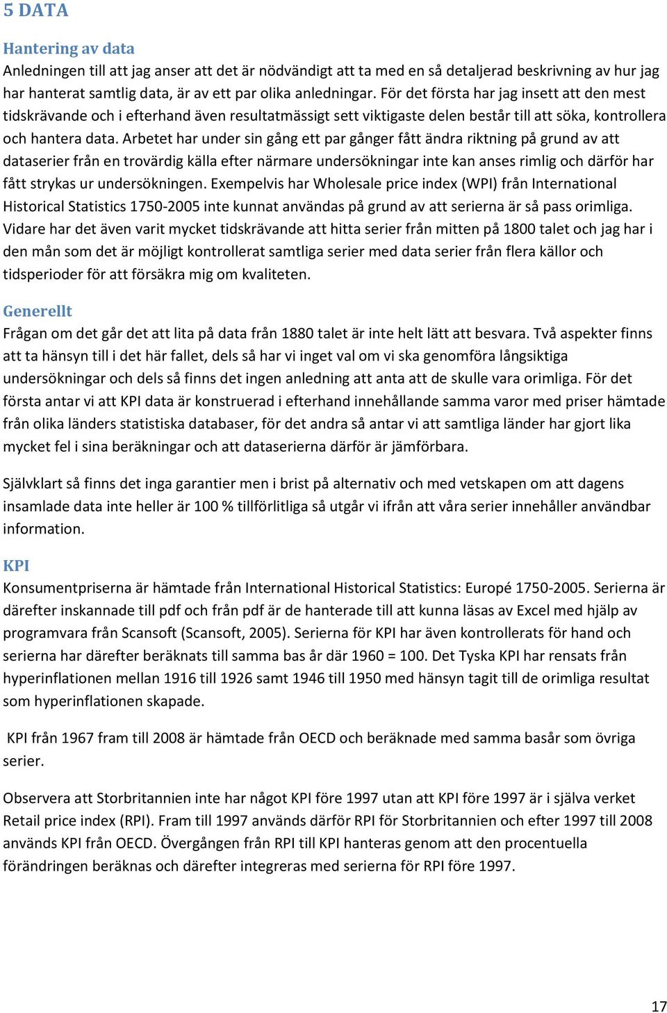 Arbetet har under sin gång ett par gånger fått ändra riktning på grund av att dataserier från en trovärdig källa efter närmare undersökningar inte kan anses rimlig och därför har fått strykas ur