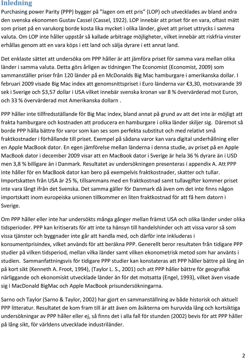 Om LOP inte håller uppstår så kallade arbitrage möjligheter, vilket innebär att riskfria vinster erhållas genom att en vara köps i ett land och sälja dyrare i ett annat land.