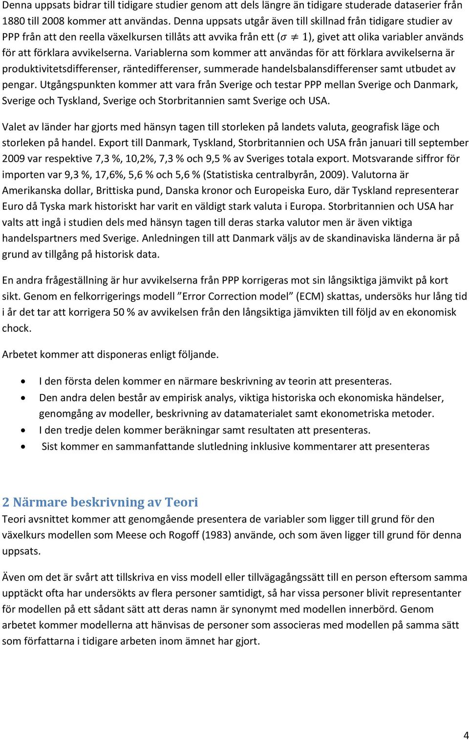 Variablerna som kommer att användas för att förklara avvikelserna är produktivitetsdifferenser, räntedifferenser, summerade handelsbalansdifferenser samt utbudet av pengar.