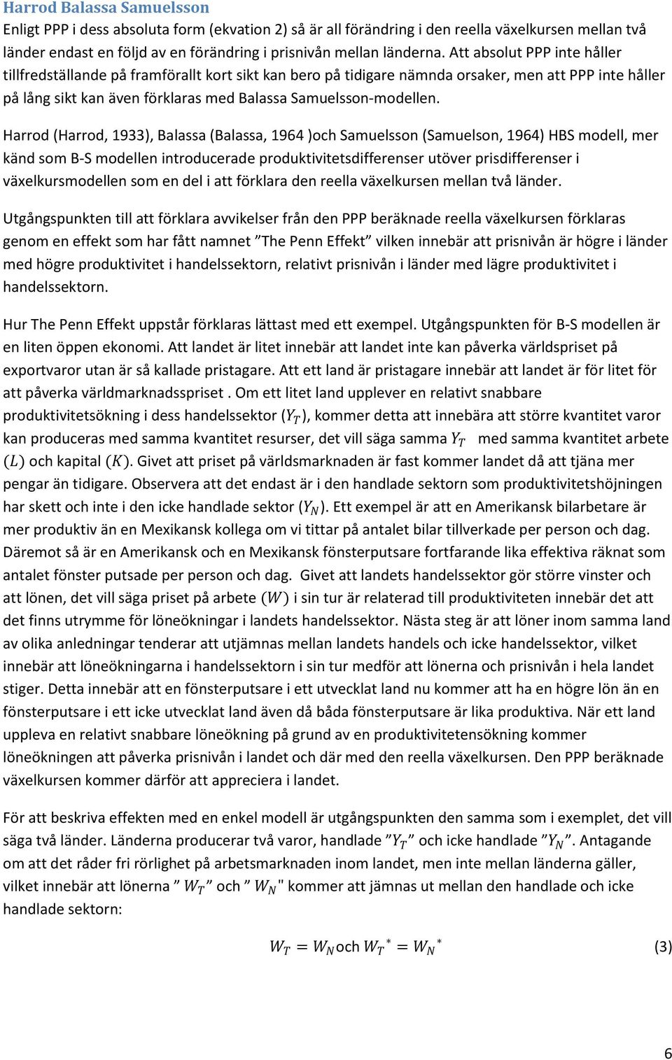 Harrod (Harrod, 1933), Balassa (Balassa, 1964 )och Samuelsson (Samuelson, 1964) HBS modell, mer känd som B-S modellen introducerade produktivitetsdifferenser utöver prisdifferenser i