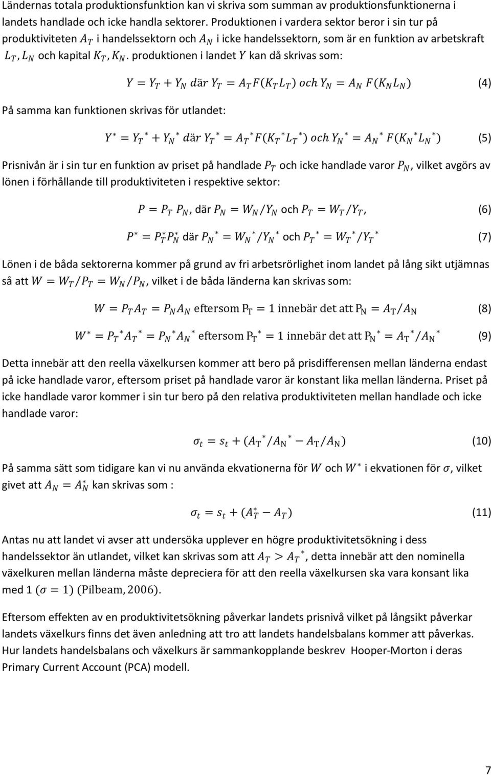 produktionen i landet Y kan då skrivas som: På samma kan funktionen skrivas för utlandet: Y = Y T + Y N där Y T = A T F K T L T och Y N = A N F(K N L N ) (4) Y = Y T + Y N där Y T = A T F K T L T och