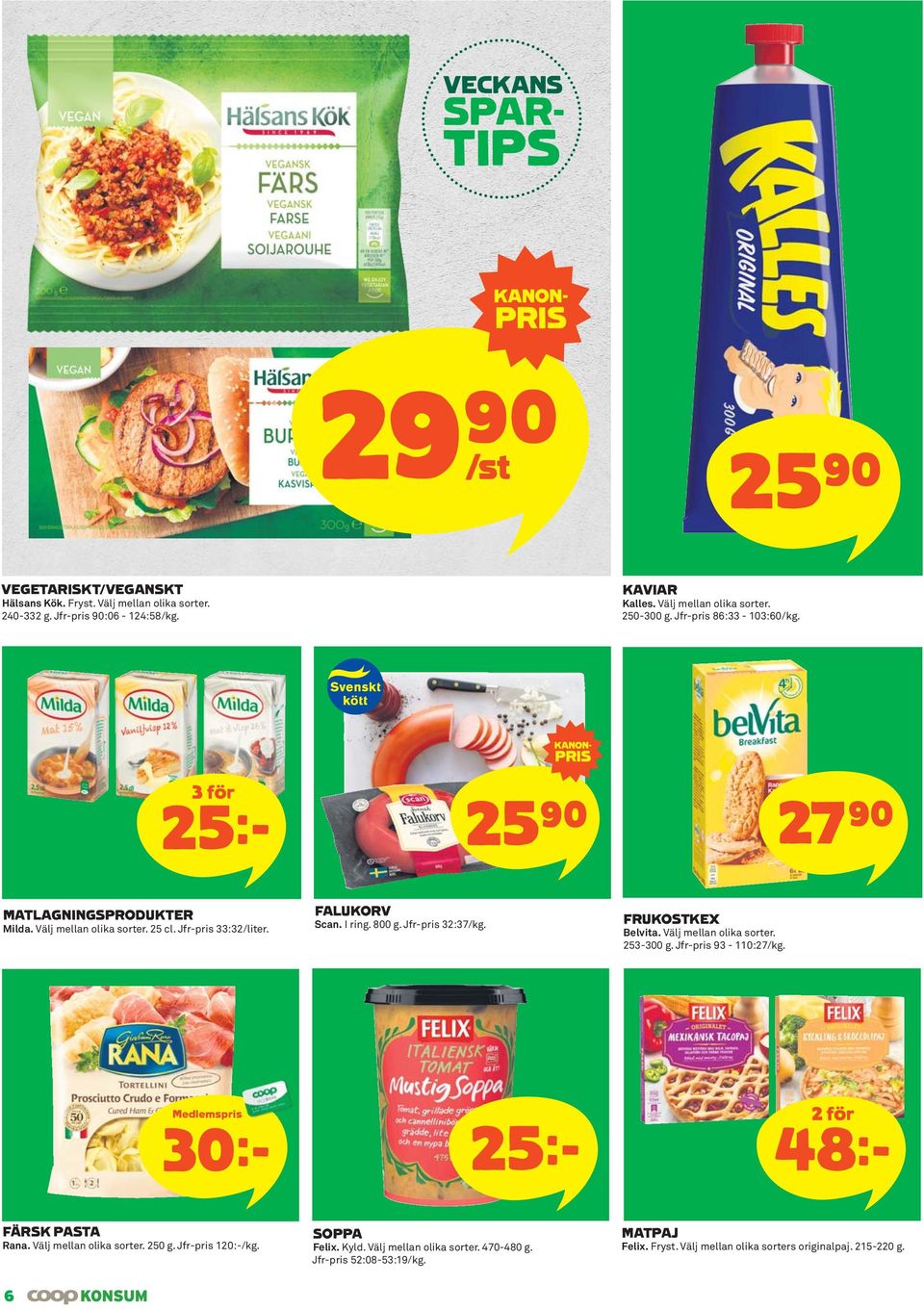 FALUKORV Scan. I ring. 800 g. Jfr-pris 32:37/kg. FRUKOSTKEX Belvita. Välj mellan olika sorter. 253-300 g. Jfr-pris 93-110:27/kg. 30 k 25k 48 k FÄRSK PASTA Rana.