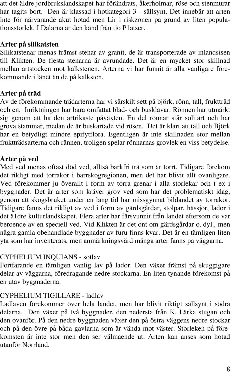 Arter på silikatsten Silikatstenar menas främst stenar av granit, de är transporterade av inlandsisen till Klikten. De flesta stenarna är avrundade.