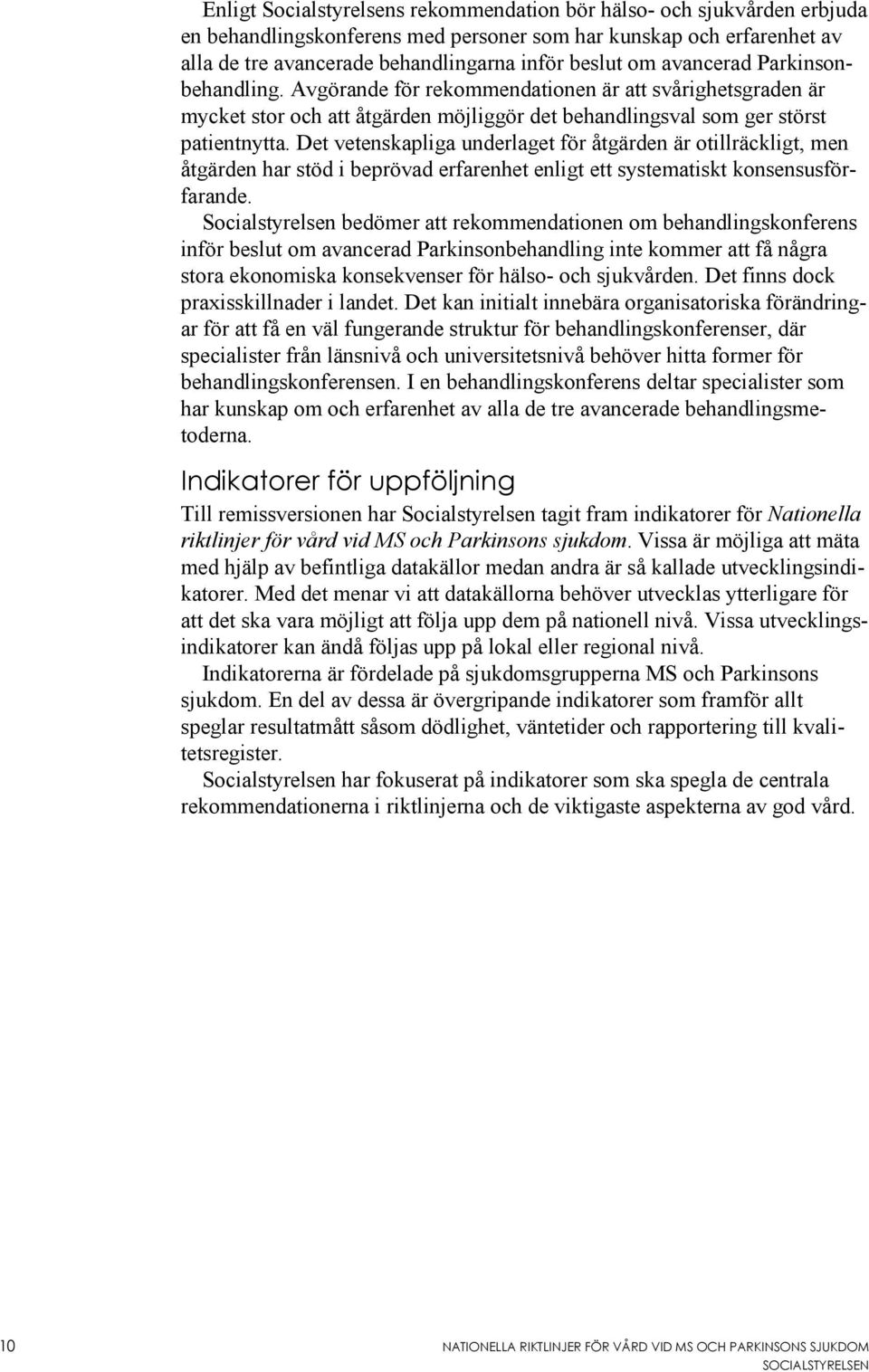 Det vetenskapliga underlaget för åtgärden är otillräckligt, men åtgärden har stöd i beprövad erfarenhet enligt ett systematiskt konsensusförfarande.