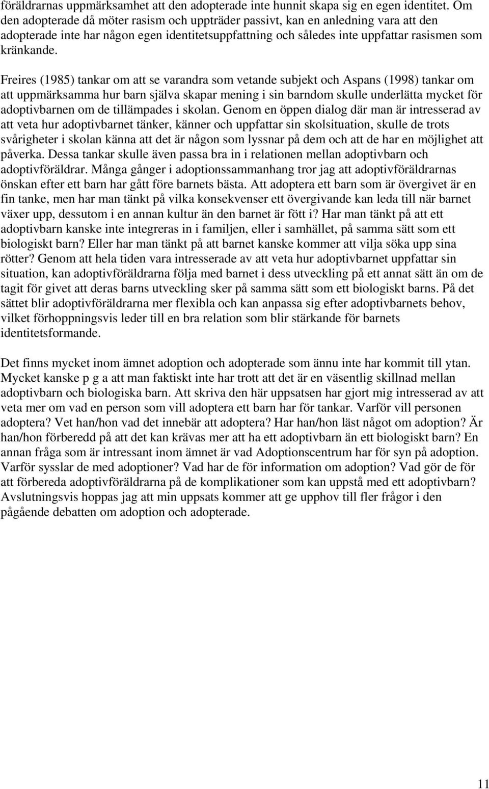 Freires (1985) tankar om att se varandra som vetande subjekt och Aspans (1998) tankar om att uppmärksamma hur barn själva skapar mening i sin barndom skulle underlätta mycket för adoptivbarnen om de