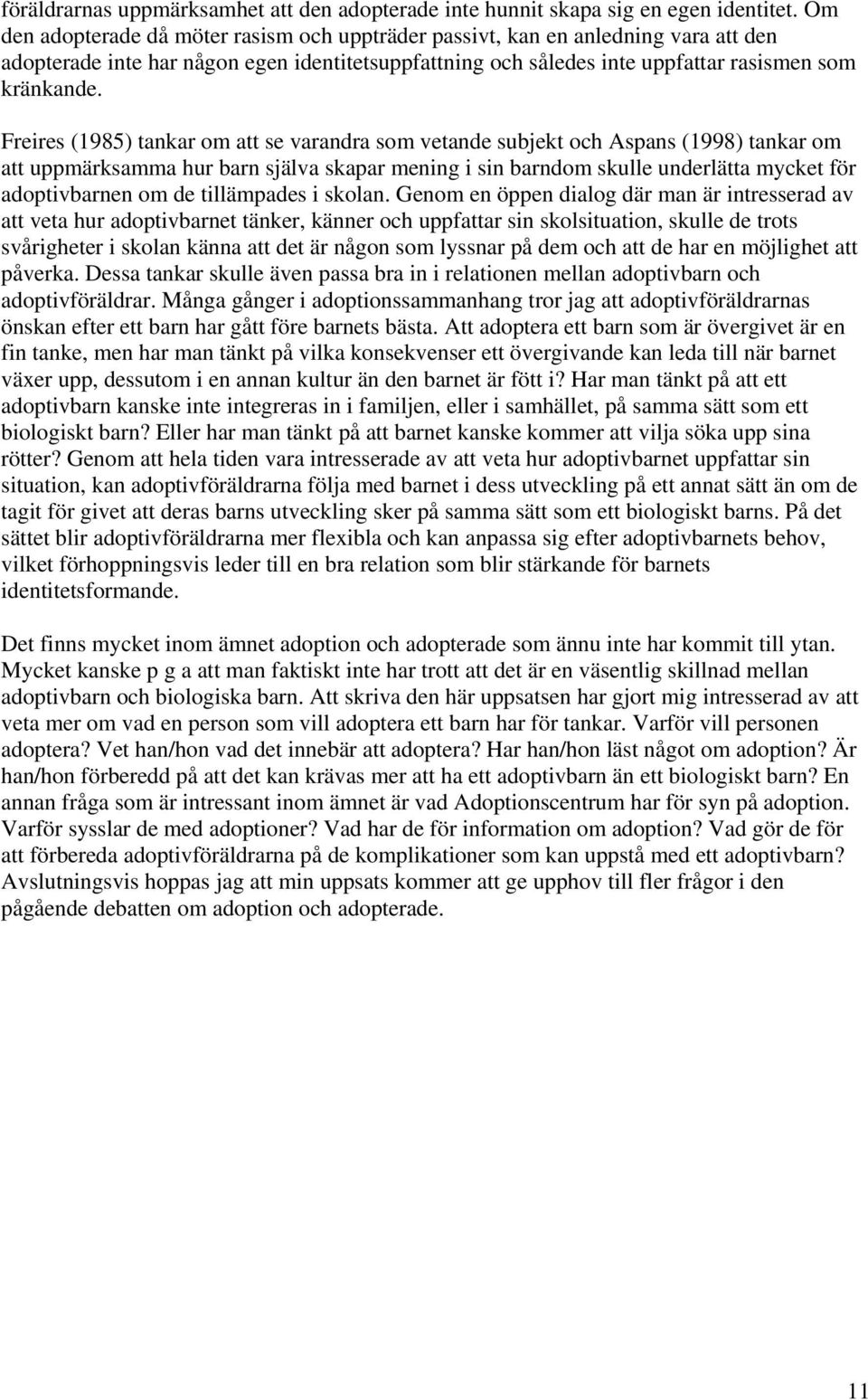 Freires (1985) tankar om att se varandra som vetande subjekt och Aspans (1998) tankar om att uppmärksamma hur barn själva skapar mening i sin barndom skulle underlätta mycket för adoptivbarnen om de