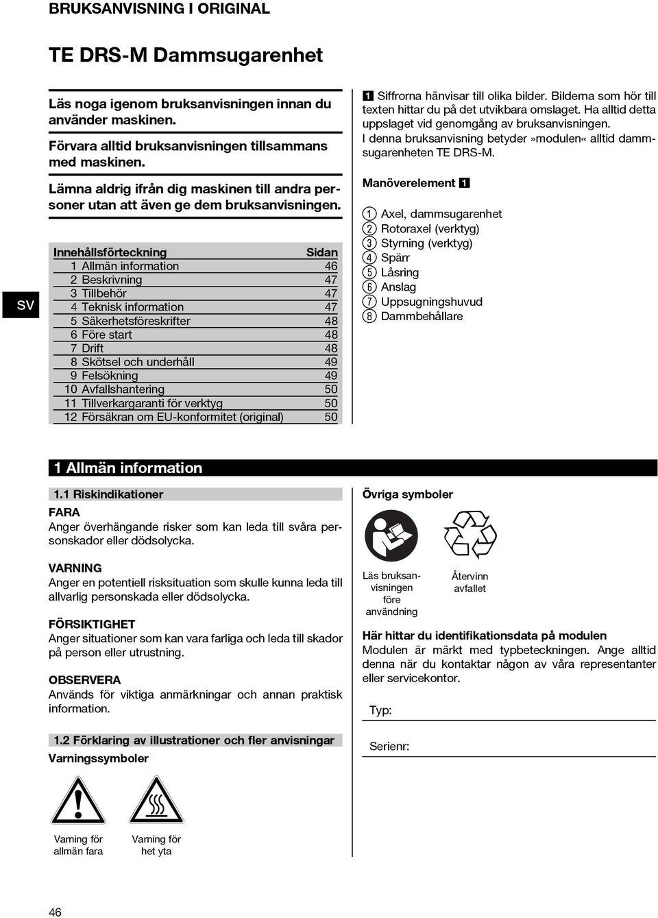 Innehållsförteckning Sidan 1 Allmän information 46 Beskrivning 47 Tillbehör 47 4 Teknisk information 47 5 Säkerhetsföreskrifter 48 6 Före start 48 7Drift 48 8 Skötsel och underhåll 49 9Felsökning 49