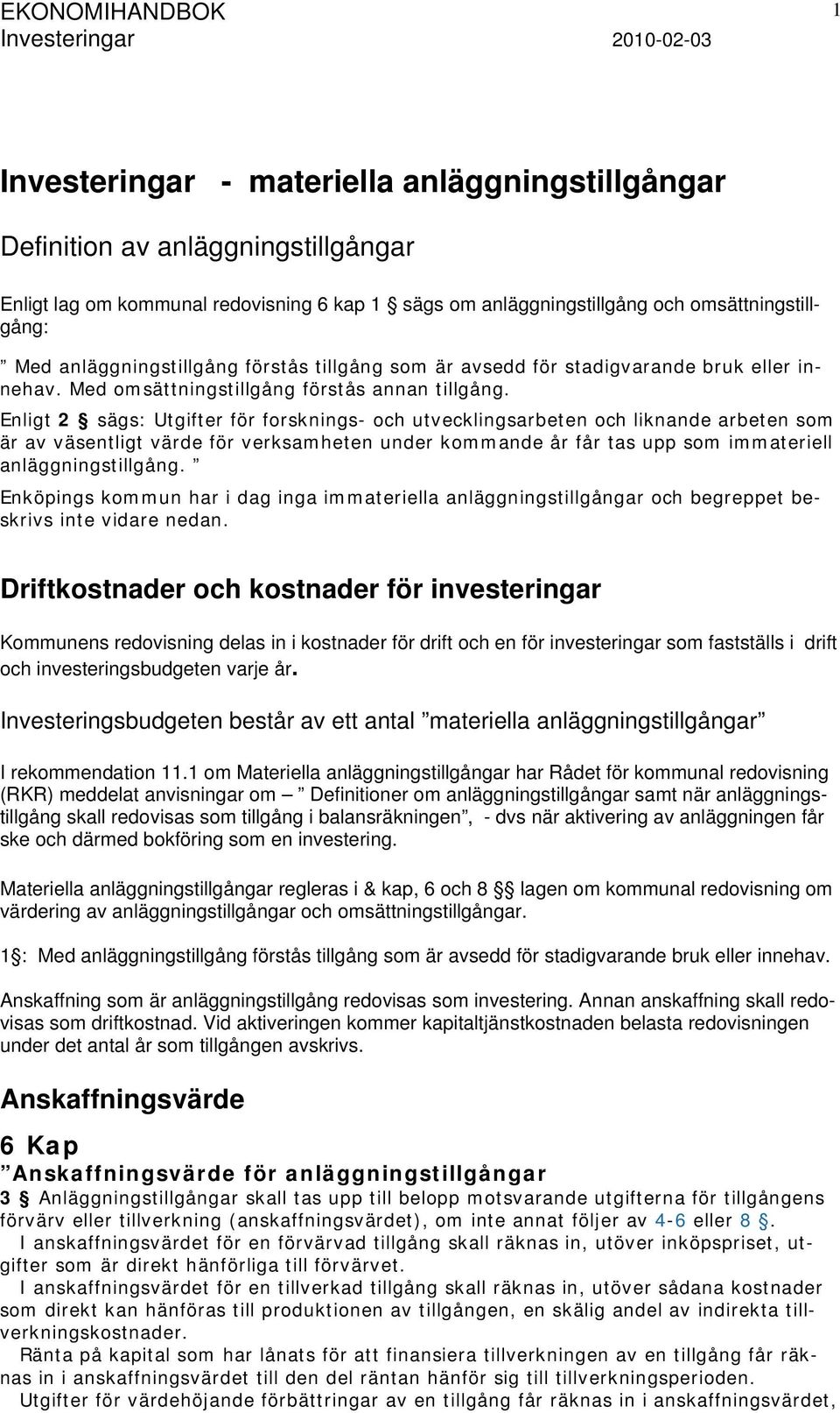Enligt 2 sägs: Utgifter för forsknings- och utvecklingsarbeten och liknande arbeten som är av väsentligt värde för verksamheten under kommande år får tas upp som immateriell anläggningstillgång.