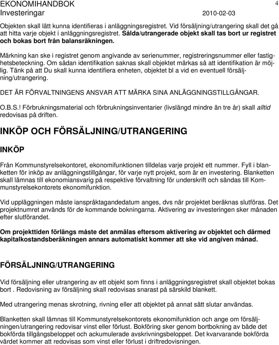 Om sådan identifikation saknas skall objektet märkas så att identifikation är möjlig. Tänk på att Du skall kunna identifiera enheten, objektet bl a vid en eventuell försäljning/utrangering.
