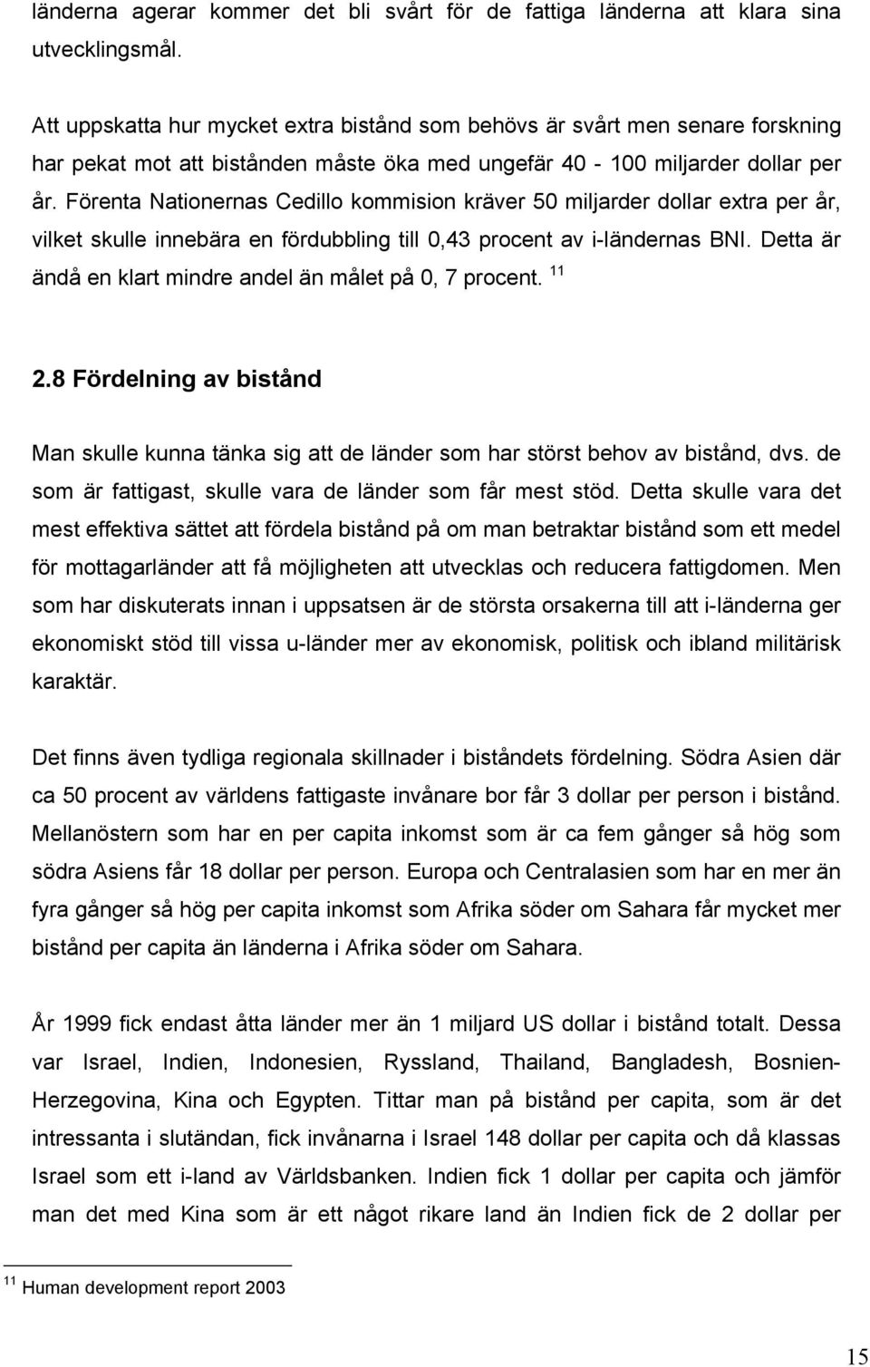 Förenta Nationernas Cedillo kommision kräver 50 miljarder dollar extra per år, vilket skulle innebära en fördubbling till 0,43 procent av i-ländernas BNI.