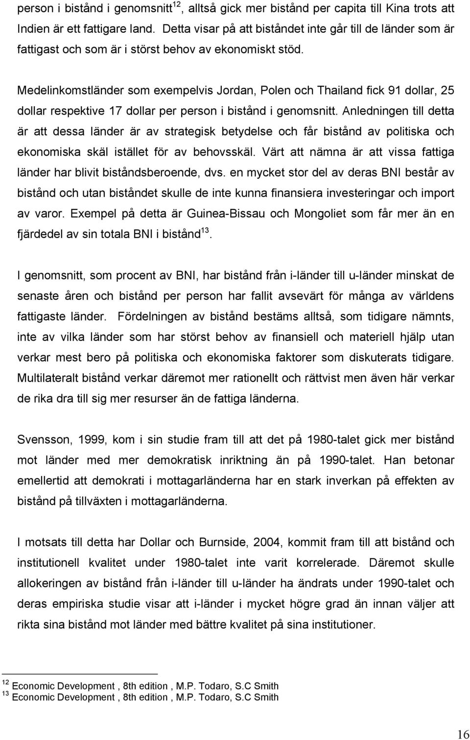 Medelinkomstländer som exempelvis Jordan, Polen och Thailand fick 91 dollar, 25 dollar respektive 17 dollar per person i bistånd i genomsnitt.