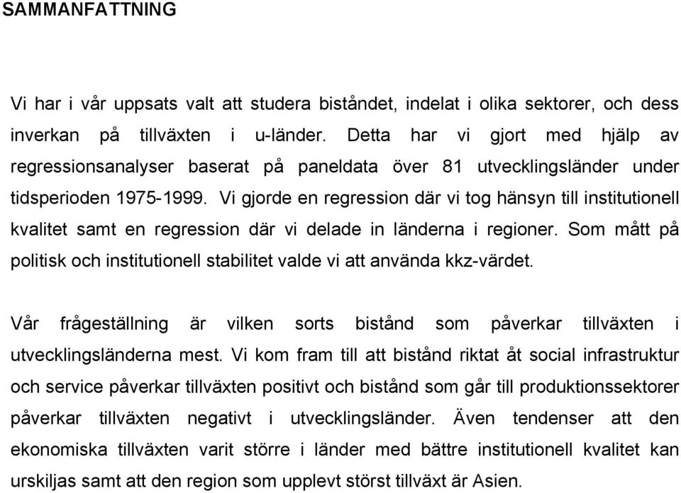 Vi gjorde en regression där vi tog hänsyn till institutionell kvalitet samt en regression där vi delade in länderna i regioner.
