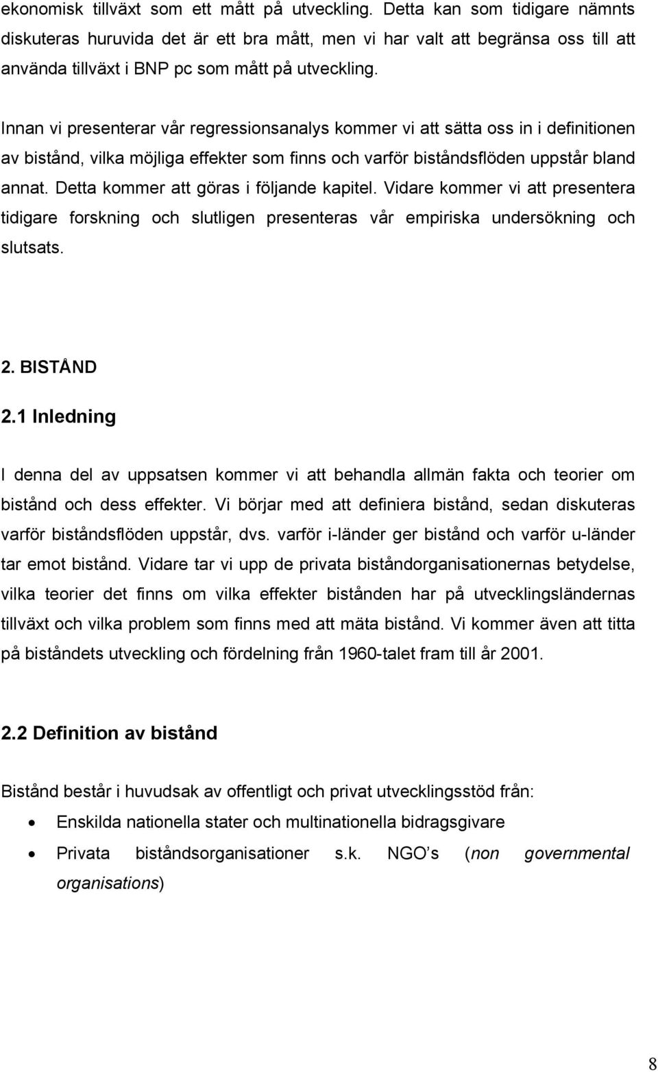 Innan vi presenterar vår regressionsanalys kommer vi att sätta oss in i definitionen av bistånd, vilka möjliga effekter som finns och varför biståndsflöden uppstår bland annat.