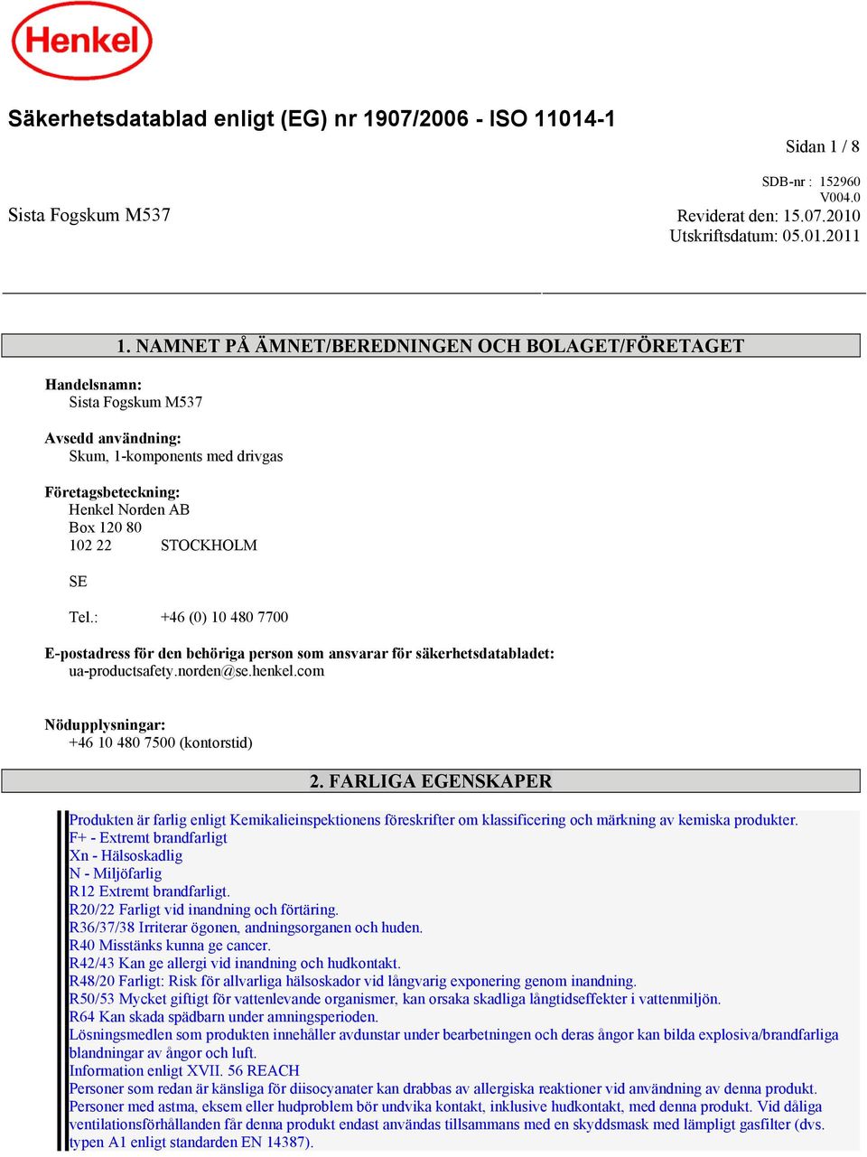Tel.: +46 (0) 10 480 7700 E-postadress för den behöriga person som ansvarar för säkerhetsdatabladet: ua-productsafety.norden@se.henkel.com Nödupplysningar: +46 10 480 7500 (kontorstid) 2.