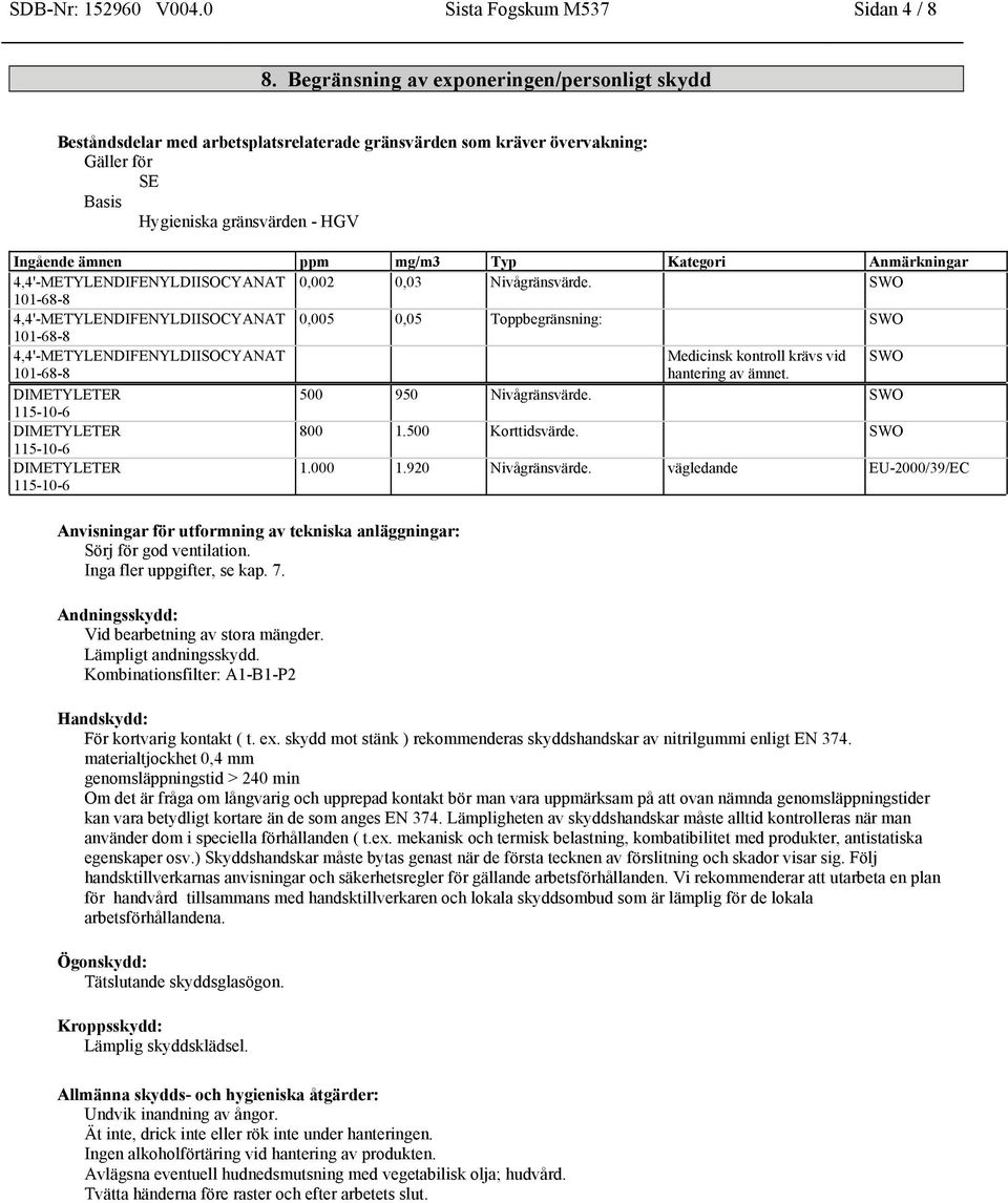 Kategori Anmärkningar 4,4'-METYLENDIFENYLDIISOCYANAT 0,002 0,03 Nivågränsvärde.