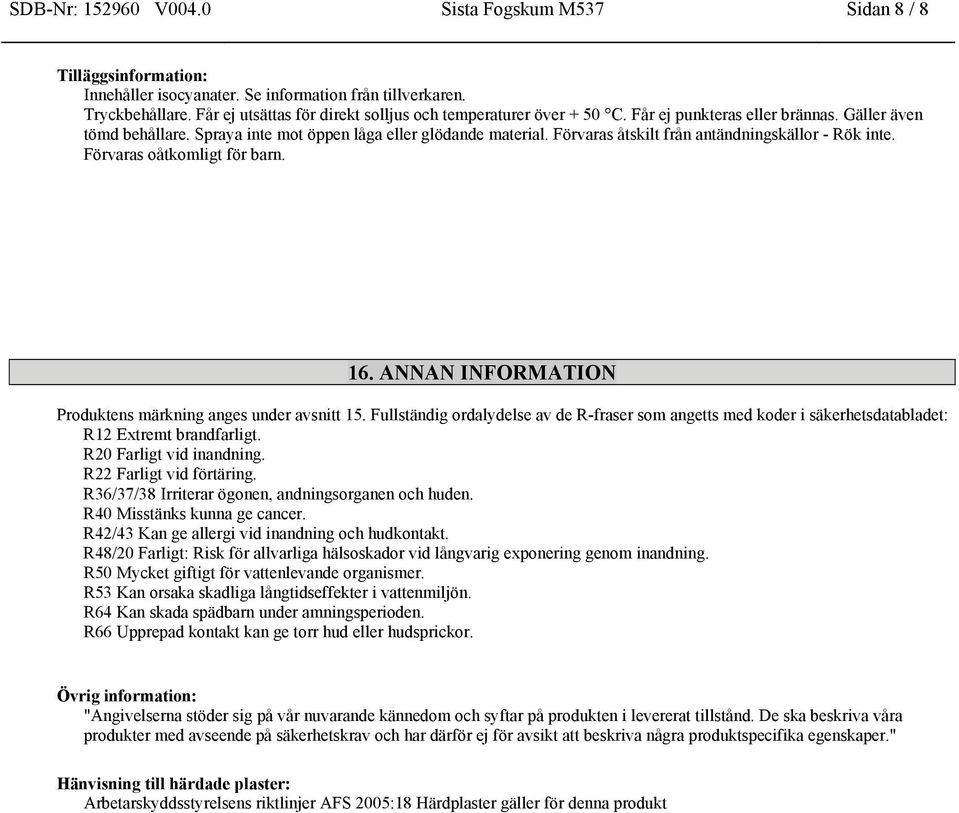 Förvaras åtskilt från antändningskällor - Rök inte. Förvaras oåtkomligt för barn. 16. ANNAN INFORMATION Produktens märkning anges under avsnitt 15.