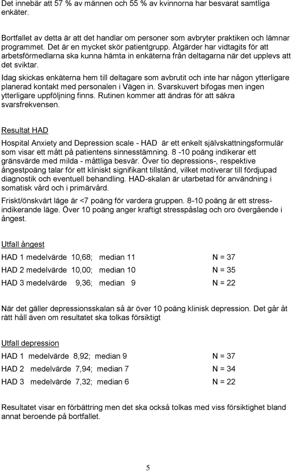 Idag skickas enkäterna hem till deltagare som avbrutit och inte har någon ytterligare planerad kontakt med personalen i Vägen in. Svarskuvert bifogas men ingen ytterligare uppföljning finns.