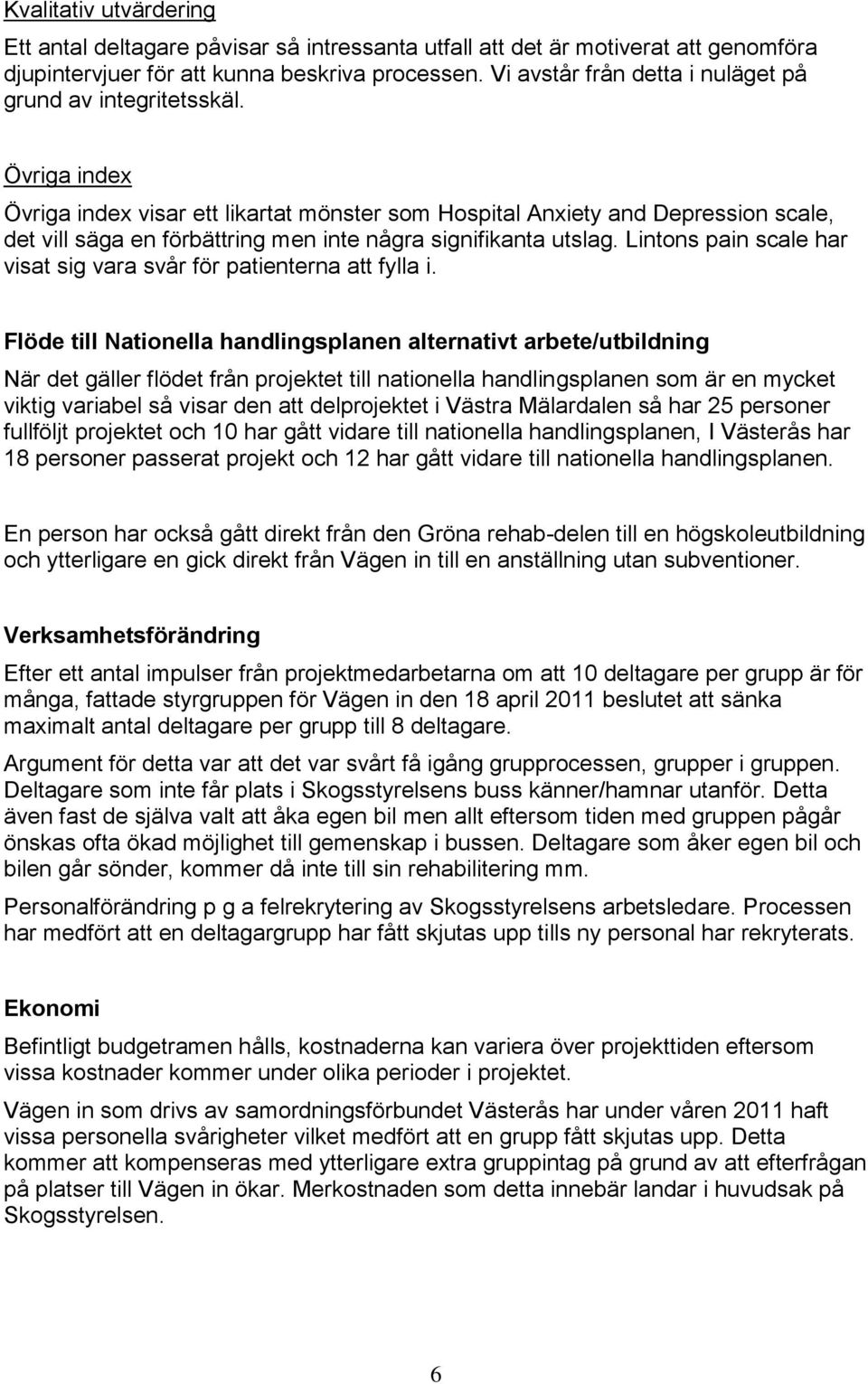 Övriga index Övriga index visar ett likartat mönster som Hospital Anxiety and Depression scale, det vill säga en förbättring men inte några signifikanta utslag.