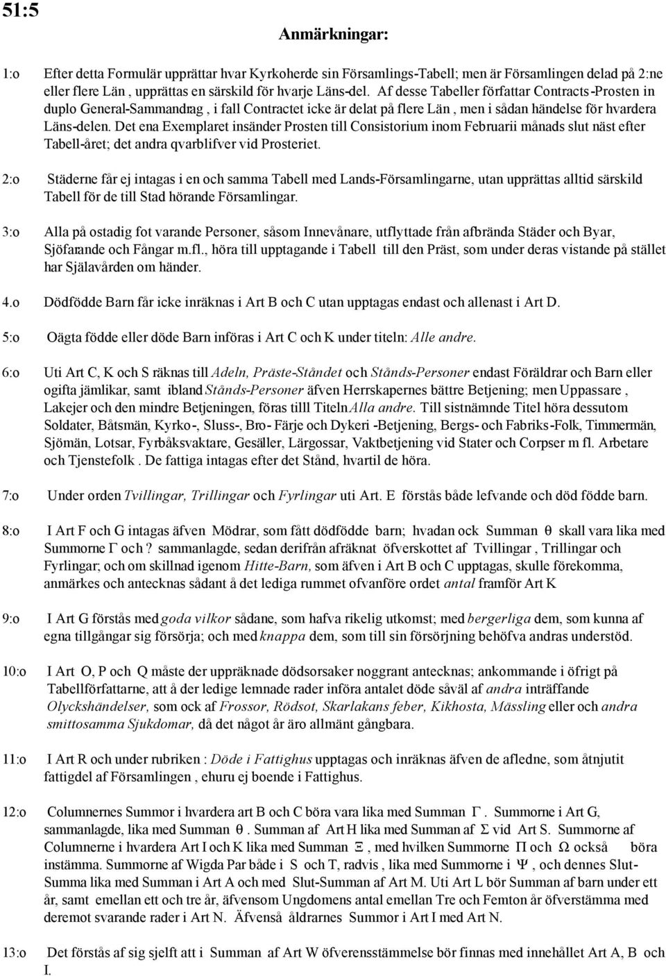 Det ena Exemplaret insänder Prosten till Consistorium inom Februarii månads slut näst efter Tabell-året; det andra qvarblifver vid Prosteriet.