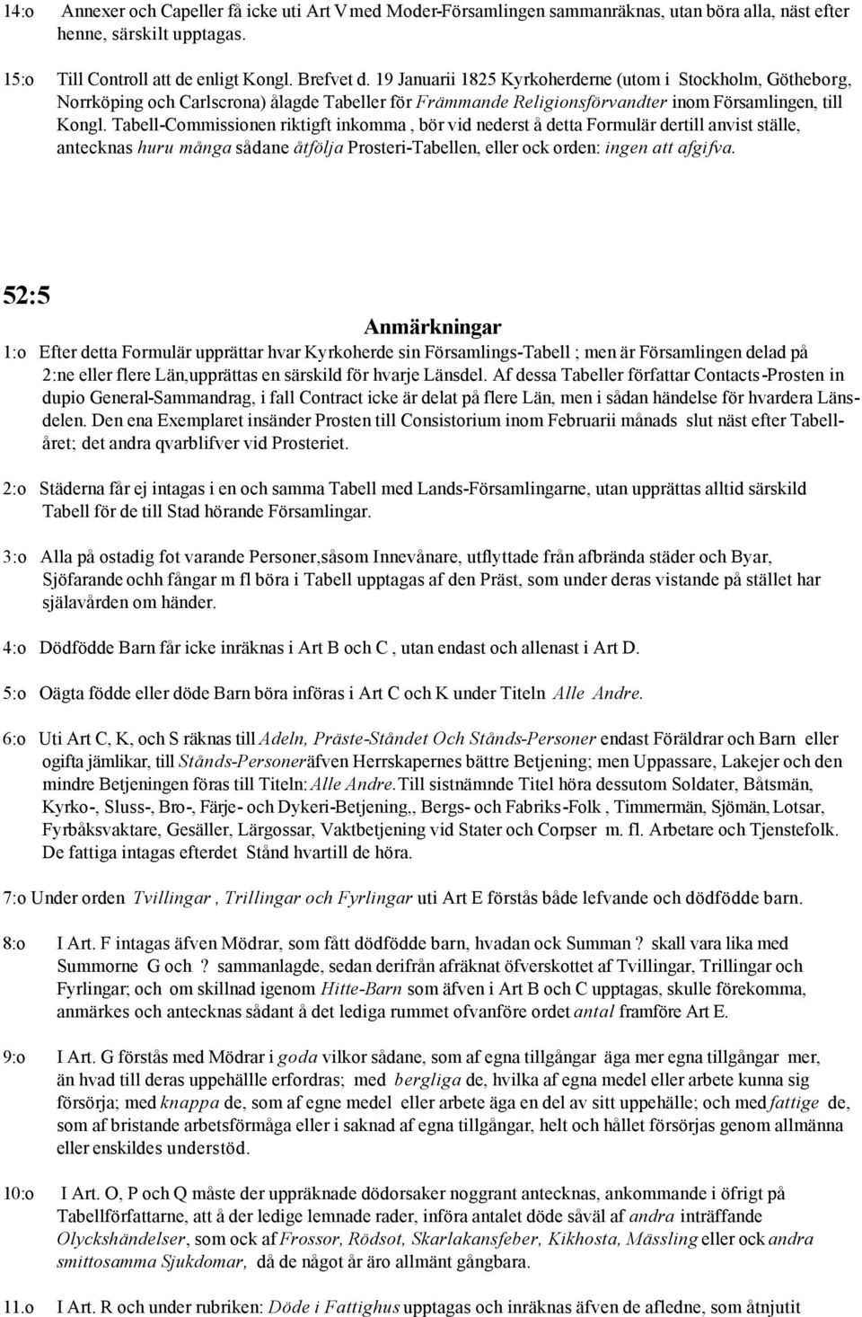 Tabell-Commissionen riktigft inkomma, bör vid nederst å detta Formulär dertill anvist ställe, antecknas huru många sådane åtfölja Prosteri-Tabellen, eller ock orden: ingen att afgifva.
