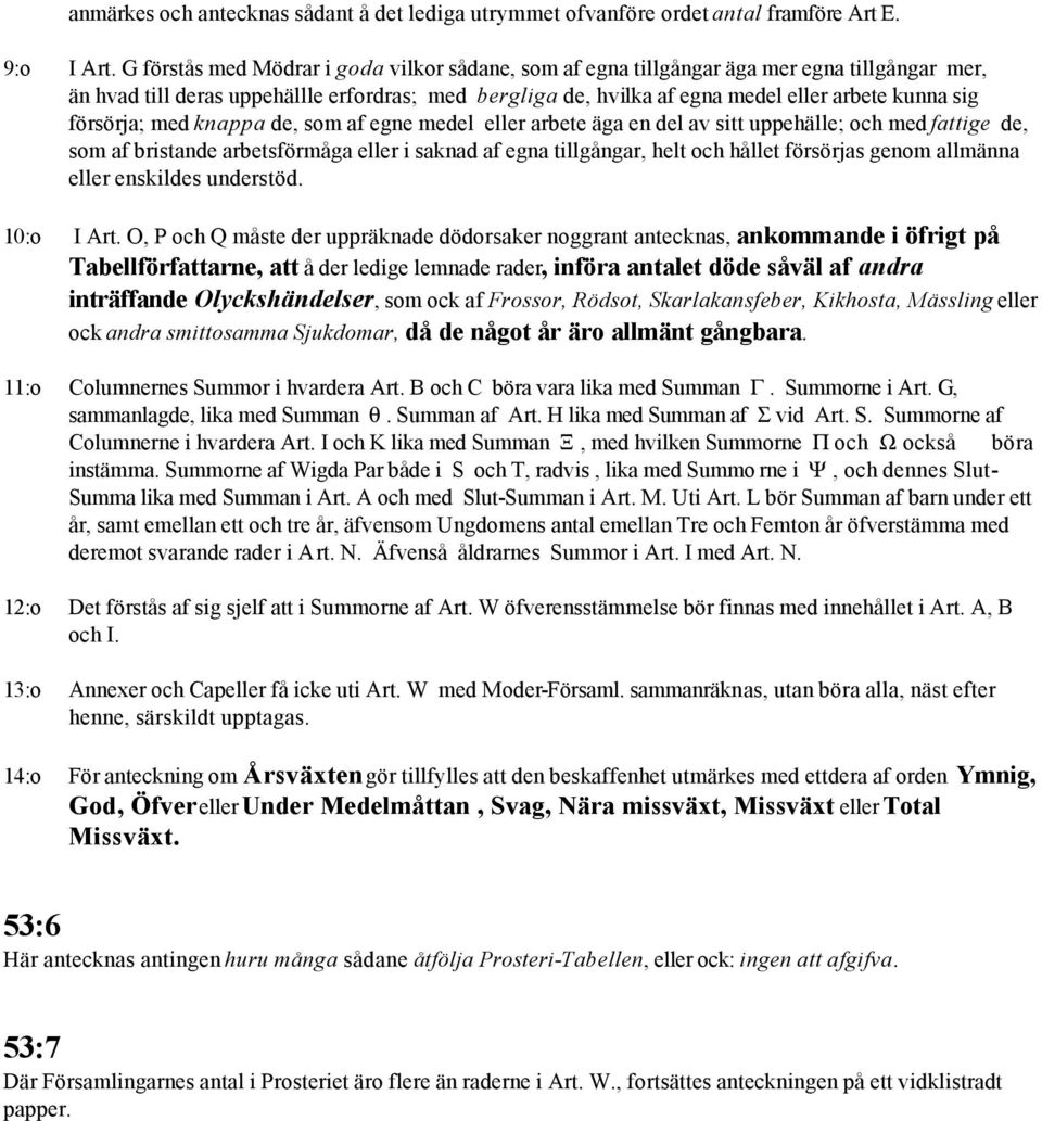 försörja; med knappa de, som af egne medel eller arbete äga en del av sitt uppehälle; och med fattige de, som af bristande arbetsförmåga eller i saknad af egna tillgångar, helt och hållet försörjas