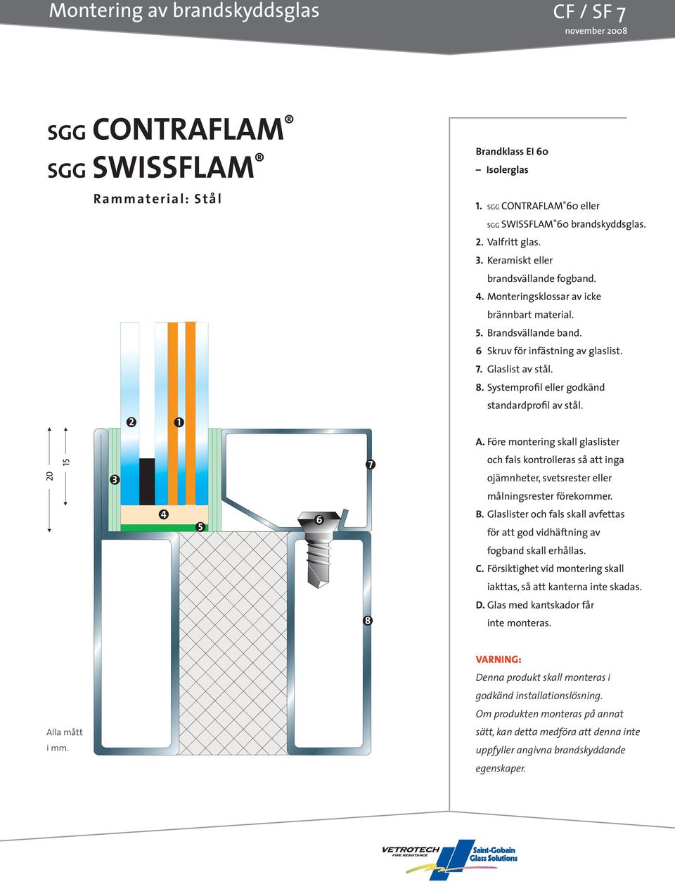 Systemprofil eller godkänd standardprofil av stål. 2 ojämnheter, svetsrester eller målningsrester förekommer. B.