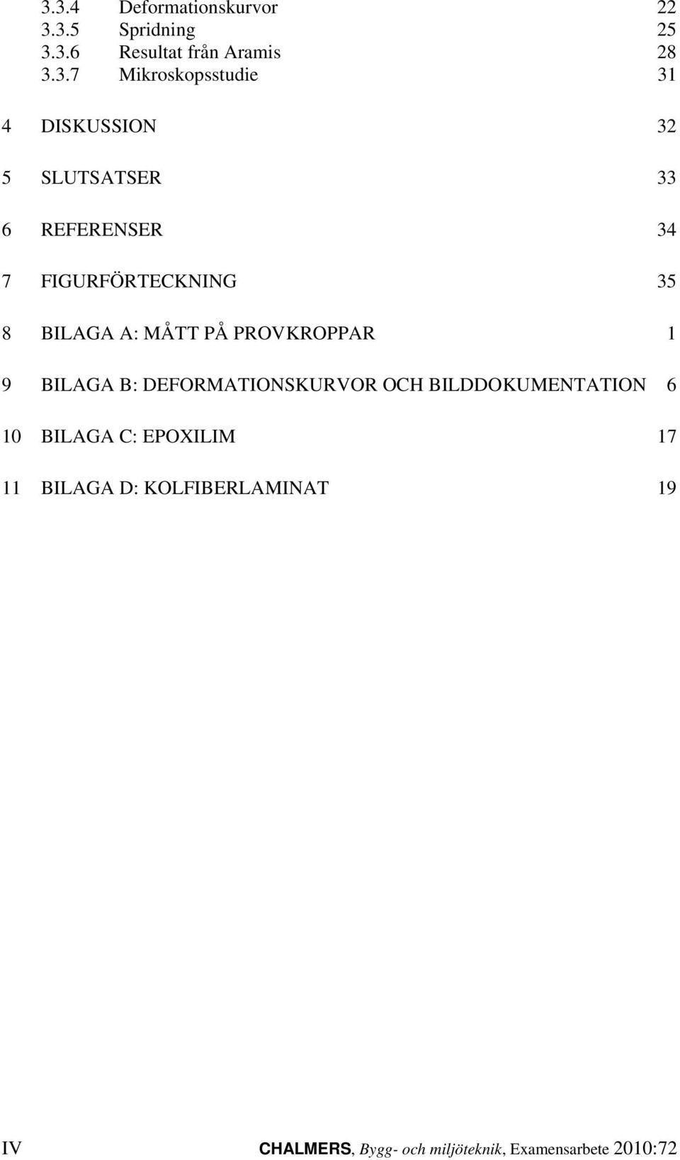 BILAGA A: MÅTT PÅ PROVKROPPAR 1 9 BILAGA B: DEFORMATIONSKURVOR OCH BILDDOKUMENTATION 6 10