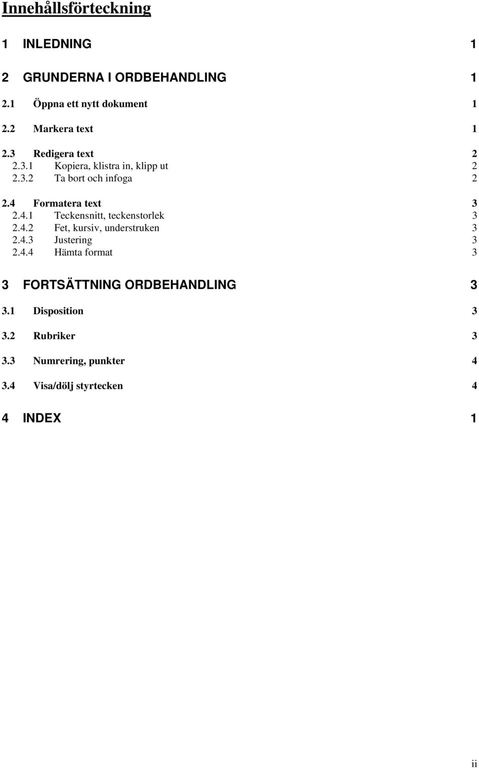 4 Formatera text 3 2.4.1 Teckensnitt, teckenstorlek 3 2.4.2 Fet, kursiv, understruken 3 2.4.3 Justering 3 2.4.4 Hämta format 3 3 FORTSÄTTNING ORDBEHANDLING 3 3.