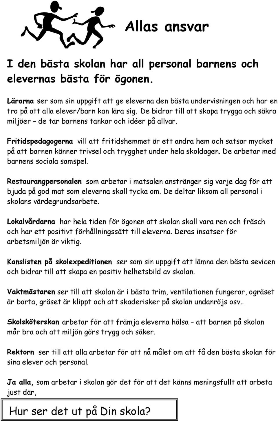 De bidrar till att skapa trygga och säkra miljöer de tar barnens tankar och idéer på allvar.