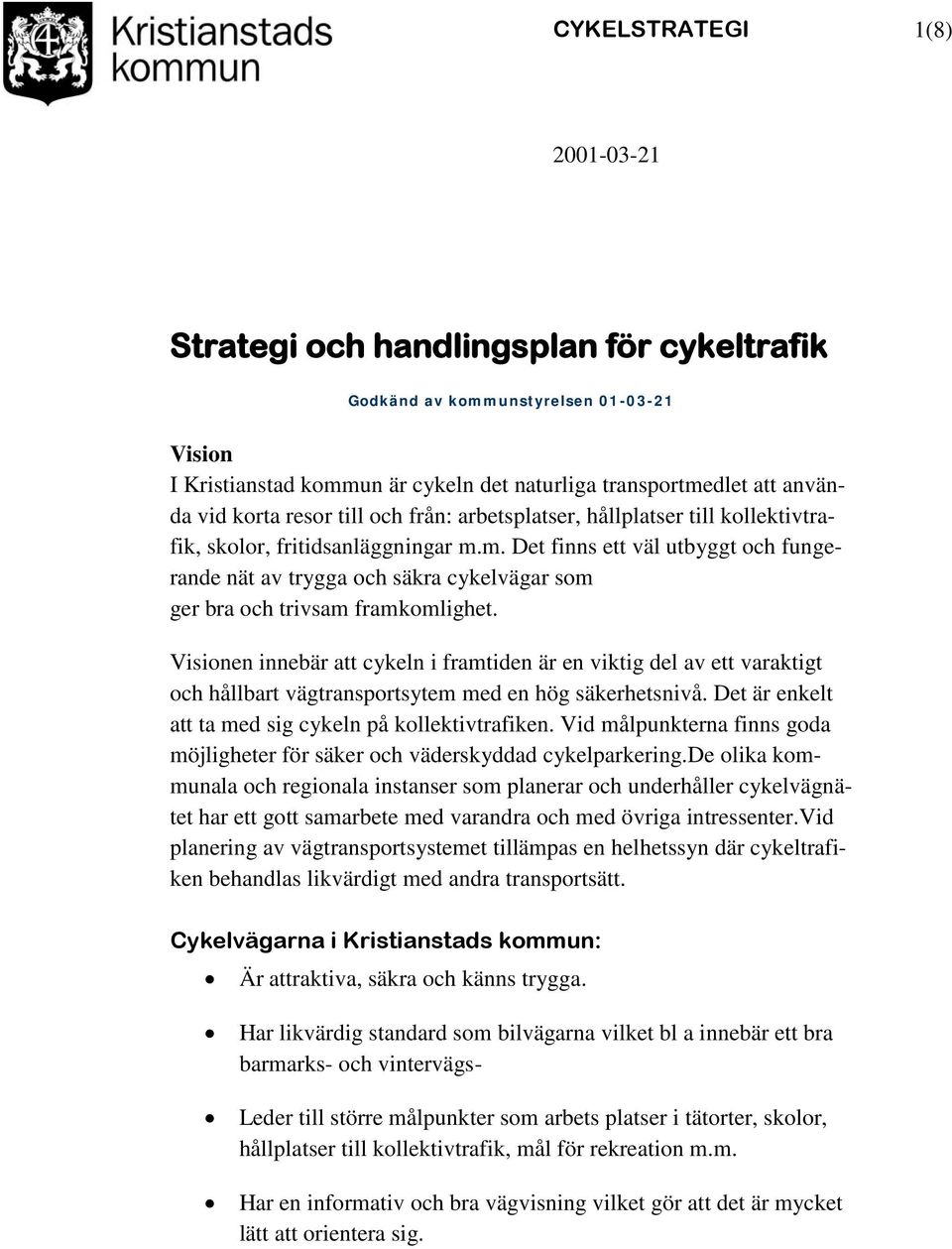 m. Det finns ett väl utbyggt och fungerande nät av trygga och säkra cykelvägar som ger bra och trivsam framkomlighet.